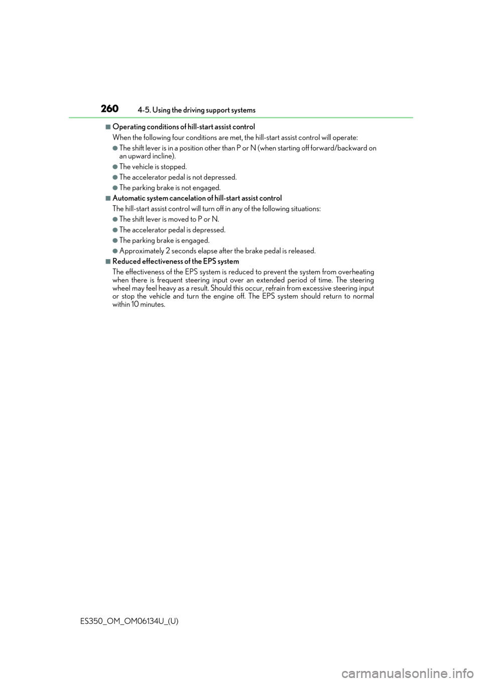 Lexus ES350 2018  Owners Manuals / LEXUS 2018 ES350 OWNERS MANUAL (OM06134U) 260
ES350_OM_OM06134U_(U)4-5. Using the driving support systems
■Operating conditions of 
hill-start assist control
When the following four conditions are met,  the hill-start assist control will op