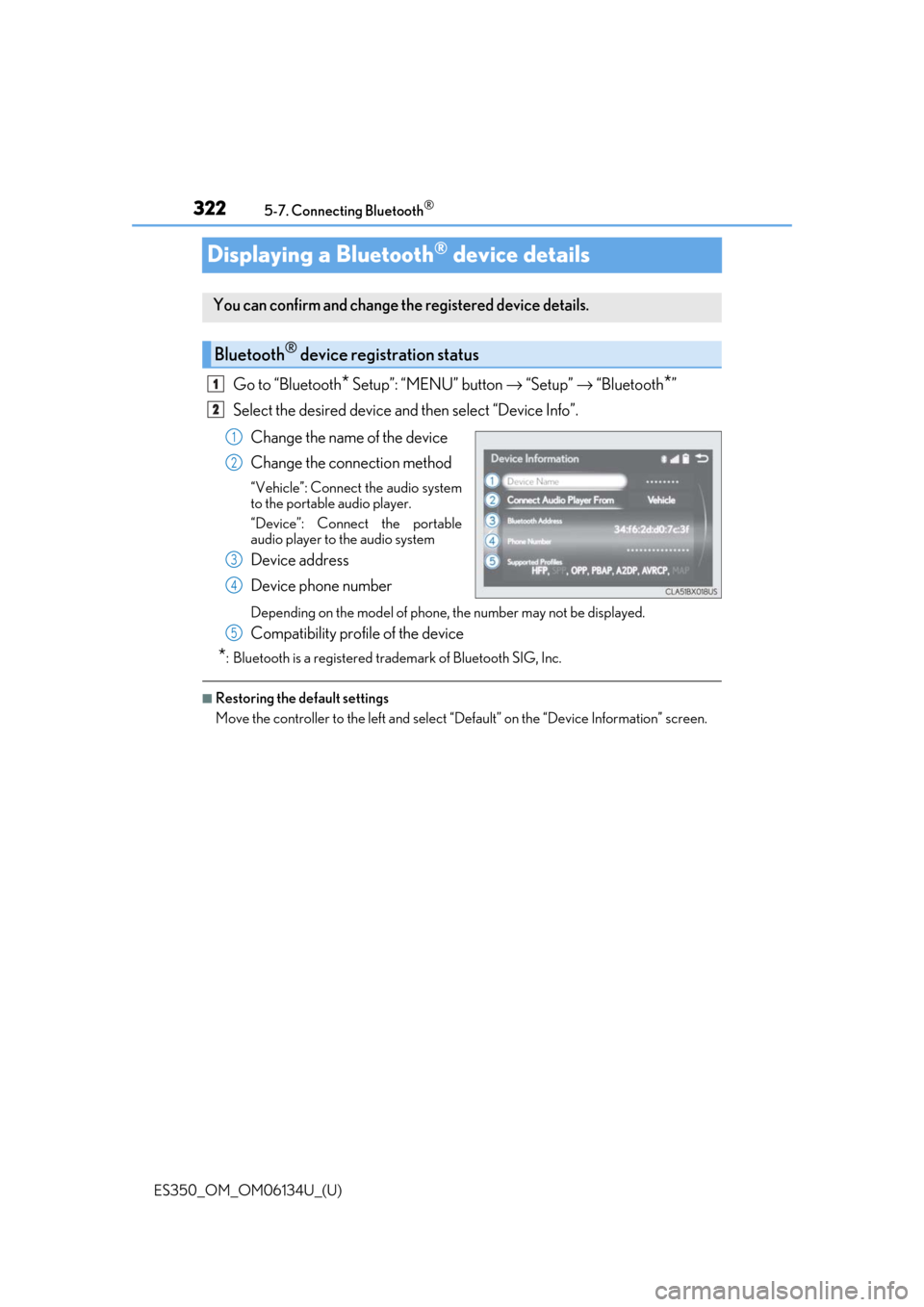 Lexus ES350 2018 Owners Manuals / LEXUS 2018 ES350 OWNERS MANUAL (OM06134U) 322
ES350_OM_OM06134U_(U)5-7. Connecting Bluetooth
®
Displaying a Bluetooth® device details
Go to “Bluetooth* Setup”: “MENU” button
→ “Setup” → “Bluetooth*”
Select the desired Lexus ES350 2018 Owners Manuals / LEXUS 2018 ES350 OWNERS MANUAL (OM06134U) 322
ES350_OM_OM06134U_(U)5-7. Connecting Bluetooth
®
Displaying a Bluetooth® device details
Go to “Bluetooth* Setup”: “MENU” button
→ “Setup” → “Bluetooth*”
Select the desired