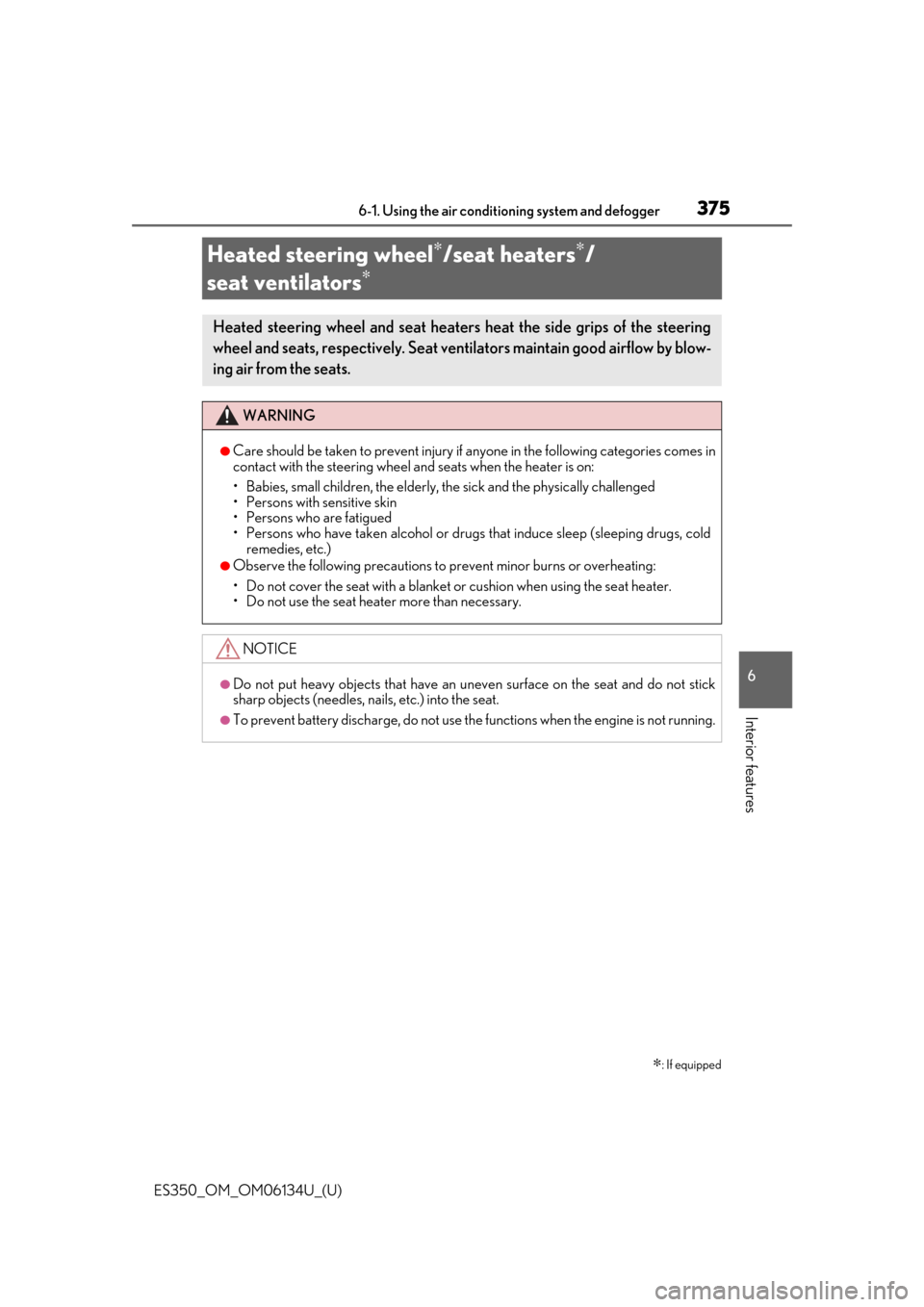 Lexus ES350 2018  Owners Manuals / LEXUS 2018 ES350 OWNERS MANUAL (OM06134U) 375
ES350_OM_OM06134U_(U)6-1. Using the air conditio
ning system and defogger
6
Interior features
Heated steering wheel∗/seat heaters∗/
seat ventilators
∗
∗
: If equipped
Heated steering wheel