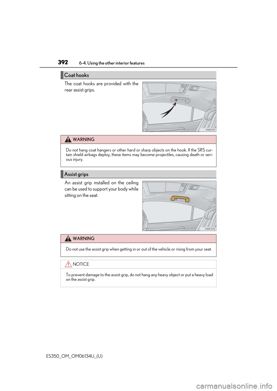 Lexus ES350 2018  Owners Manuals / LEXUS 2018 ES350 OWNERS MANUAL (OM06134U) 392
ES350_OM_OM06134U_(U)6-4. Using the other interior features
The coat hooks are provided with the
rear assist grips.
An assist grip installed on the ceiling
can be used to support your body while
s