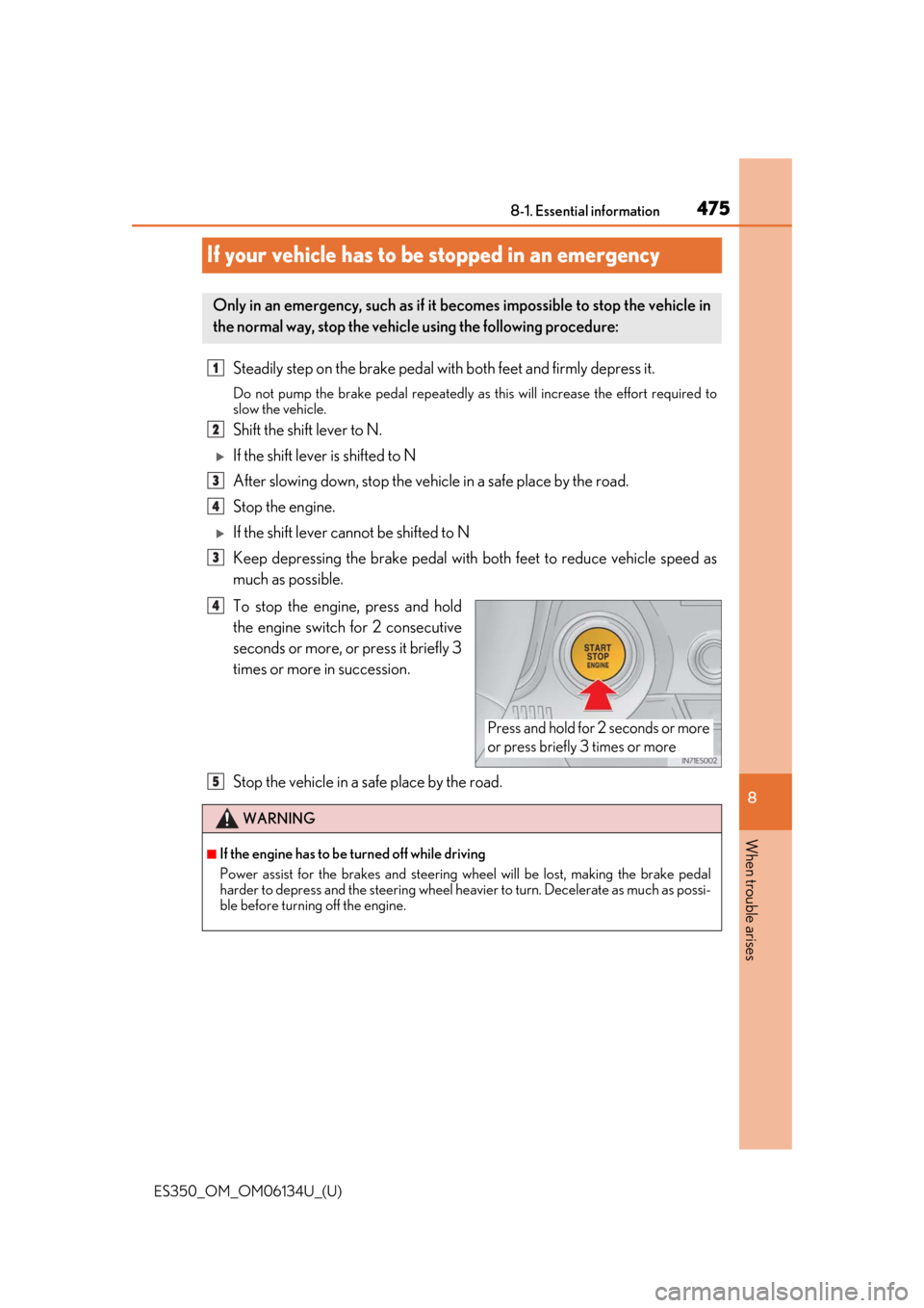 Lexus ES350 2018 Owners Manuals / LEXUS 2018 ES350 OWNERS MANUAL (OM06134U) 475
ES350_OM_OM06134U_(U)8-1. Essential information
8
When trouble arises
If your vehicle has to be stopped in an emergency
Steadily step on the brake pedal with
both feet and firmly depress it.
Do n Lexus ES350 2018 Owners Manuals / LEXUS 2018 ES350 OWNERS MANUAL (OM06134U) 475
ES350_OM_OM06134U_(U)8-1. Essential information
8
When trouble arises
If your vehicle has to be stopped in an emergency
Steadily step on the brake pedal with
both feet and firmly depress it.
Do n