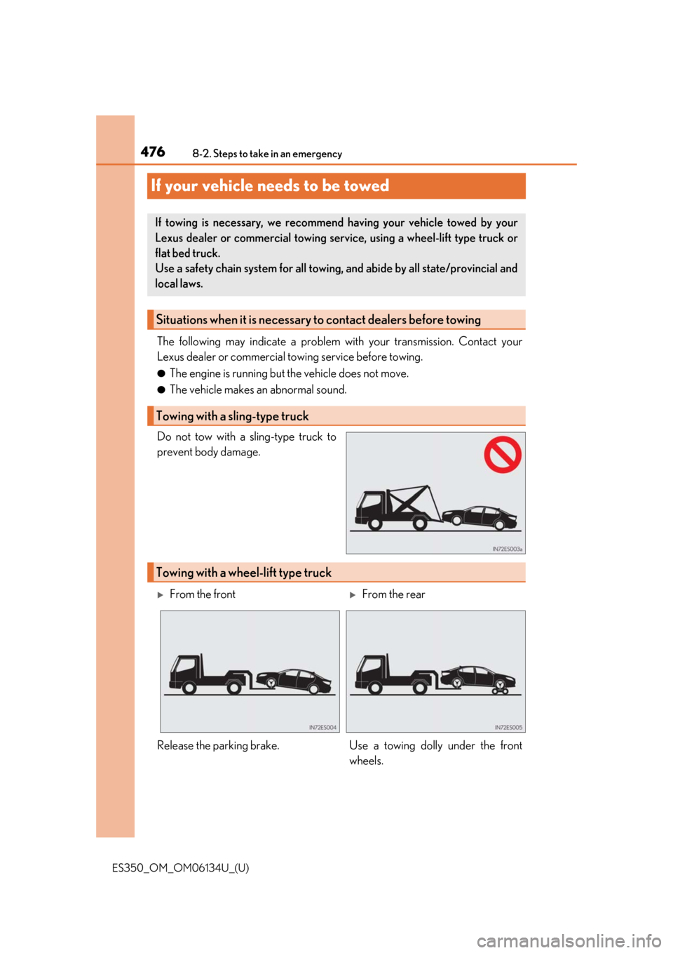Lexus ES350 2018 Owners Manuals / LEXUS 2018 ES350 OWNERS MANUAL (OM06134U) 476
ES350_OM_OM06134U_(U)8-2. Steps to take in an emergency
If your vehicle needs to be towed
The following may indicate a problem wi
th your transmission. Contact your
Lexus dealer or commercial to w Lexus ES350 2018 Owners Manuals / LEXUS 2018 ES350 OWNERS MANUAL (OM06134U) 476
ES350_OM_OM06134U_(U)8-2. Steps to take in an emergency
If your vehicle needs to be towed
The following may indicate a problem wi
th your transmission. Contact your
Lexus dealer or commercial to w