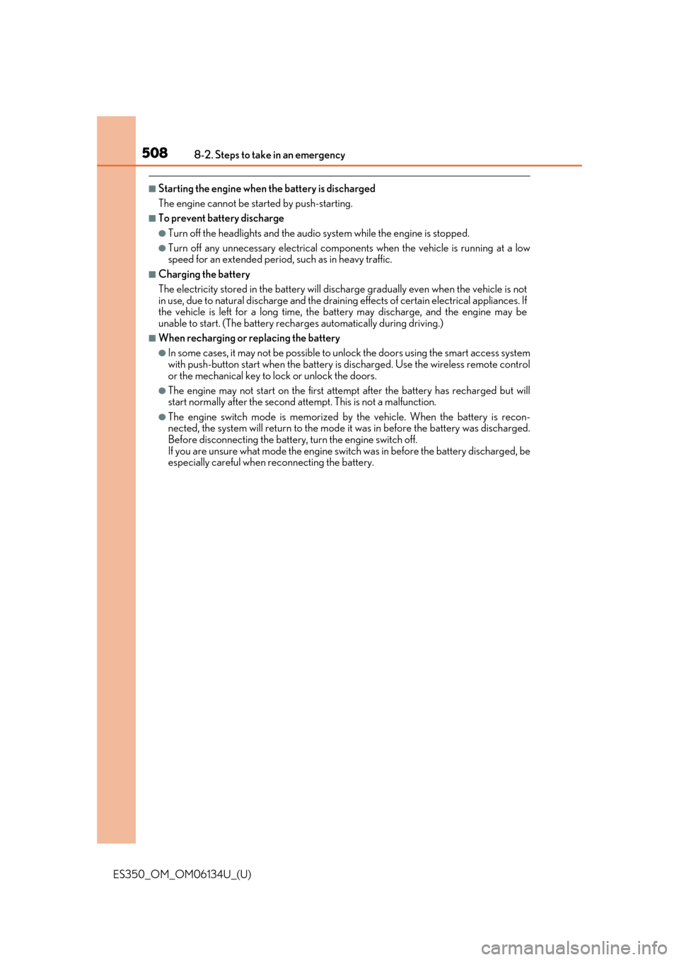 Lexus ES350 2018  Owners Manuals / LEXUS 2018 ES350 OWNERS MANUAL (OM06134U) 5088-2. Steps to take in an emergency
ES350_OM_OM06134U_(U)
■Starting the engine when the battery is discharged 
The engine cannot be started by push-starting.
■To prevent battery discharge
●Tur