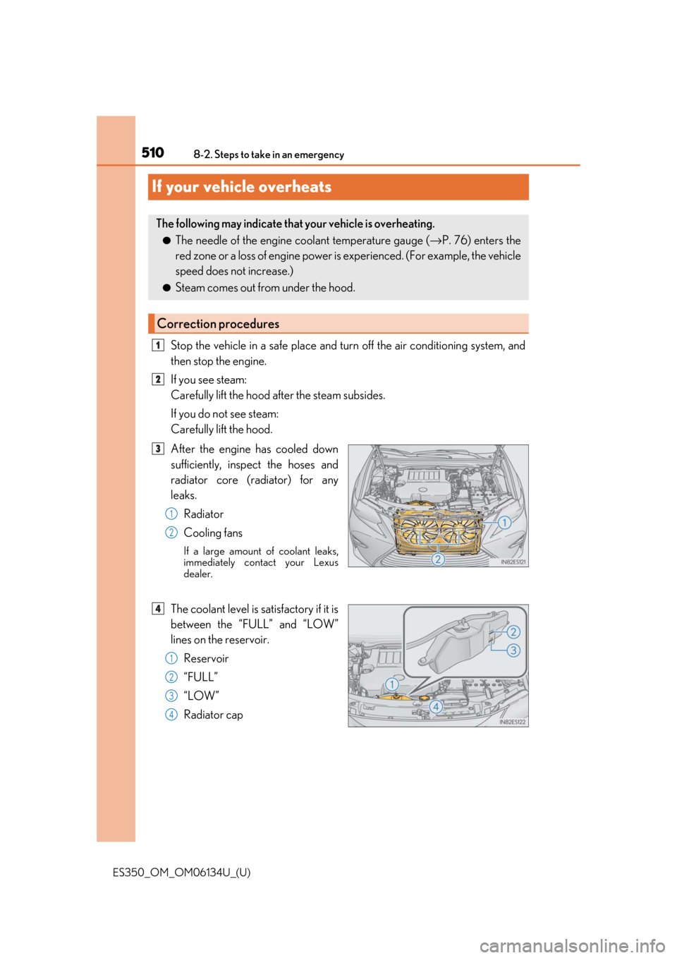 Lexus ES350 2018  Owners Manuals / LEXUS 2018 ES350 OWNERS MANUAL (OM06134U) 510
ES350_OM_OM06134U_(U)8-2. Steps to take in an emergency
If your vehicle overheats
Stop the vehicle in a safe place and tu
rn off the air conditioning system, and
then stop the engine.
If you see s