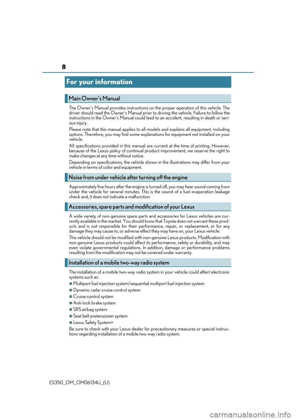 Lexus ES350 2018  Owners Manuals / LEXUS 2018 ES350 OWNERS MANUAL (OM06134U) 8
ES350_OM_OM06134U_(U)
For your information
The Owner’s Manual provides instructions on the proper operation of this vehicle. The
driver should read the  Owner’s Manual prior to driving the vehic