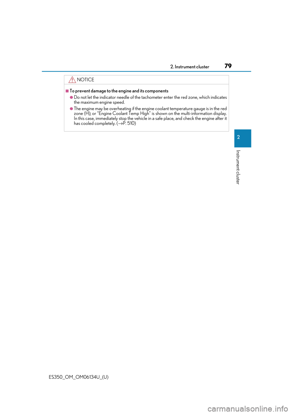 Lexus ES350 2018  Owners Manuals / LEXUS 2018 ES350 OWNERS MANUAL (OM06134U) ES350_OM_OM06134U_(U)
792. Instrument cluster
2
Instrument cluster
NOTICE
■To prevent damage to the engine and its components
●Do not let the indicator needle of the tachometer enter the red zone,