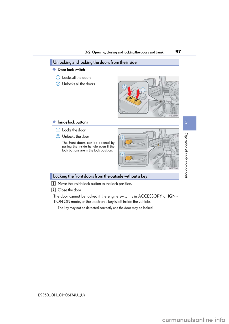 Lexus ES350 2018  s / LEXUS 2018 ES350  (OM06134U) Owners Manual ES350_OM_OM06134U_(U)
973-2. Opening, closing and locking the doors and trunk
3
Operation of each component
◆Door lock switch
Locks all the doors
Unlocks all the doors
◆Inside lock buttonsLocks th