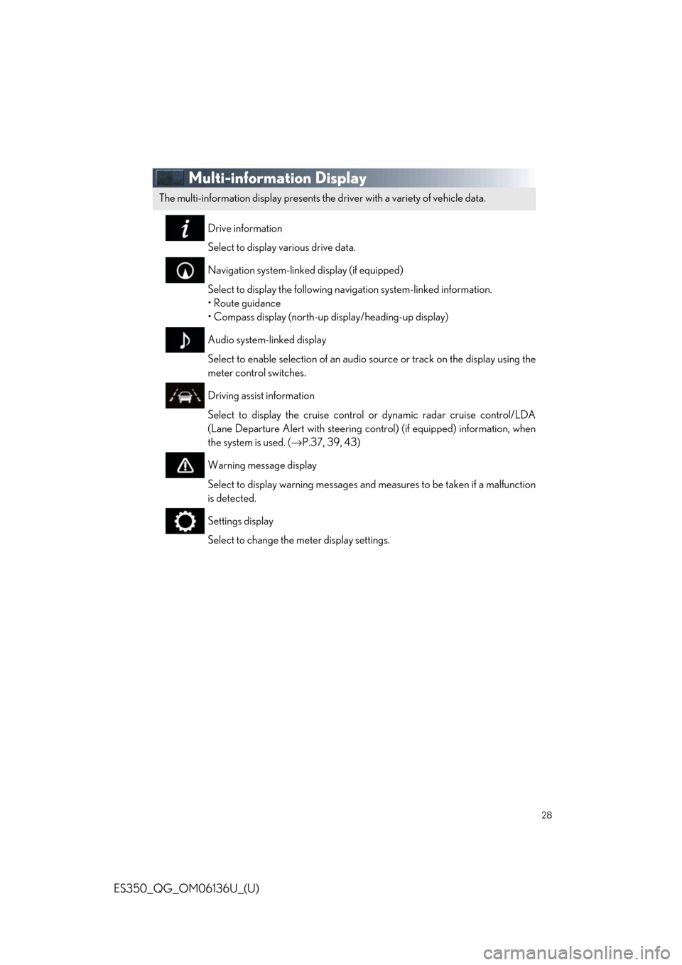 Lexus ES350 2018  Owners Mannual / LEXUS 2018 ES350 OWNERS MANUAL QUICK GUIDE (OM06136U) 28
ES350_QG_OM06136U_(U)
Multi-information Display
Drive information
Select to display various drive data.
Navigation system-linked display (if equipped)
Select to display the following navigation sys
