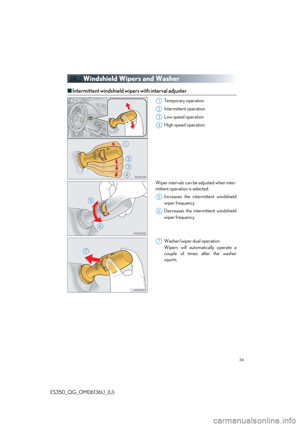 Lexus ES350 2018  Owners Mannual / LEXUS 2018 ES350 OWNERS MANUAL QUICK GUIDE (OM06136U) 34
ES350_QG_OM06136U_(U)
Windshield Wipers and Washer
■Intermittent windshield wipers with interval adjuster
Temporary operation
Intermittent operation
Low speed operation
High speed operation
Wiper