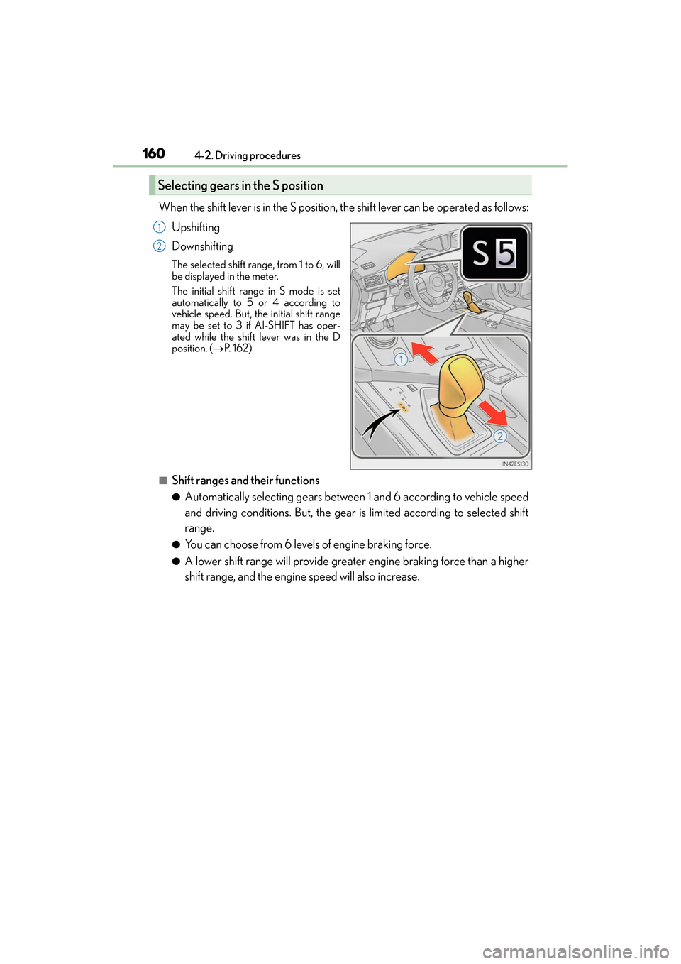 Lexus ES350 2017 Owners Manuals 160
ES350_OM_OM33C68U_(U)4-2. Driving procedures
When the shift lever is in the S position, the shift lever can be operated as follows:
Upshifting
Downshifting
The selected shift range, from 1 to 6, w Lexus ES350 2017 Owners Manuals 160
ES350_OM_OM33C68U_(U)4-2. Driving procedures
When the shift lever is in the S position, the shift lever can be operated as follows:
Upshifting
Downshifting
The selected shift range, from 1 to 6, w