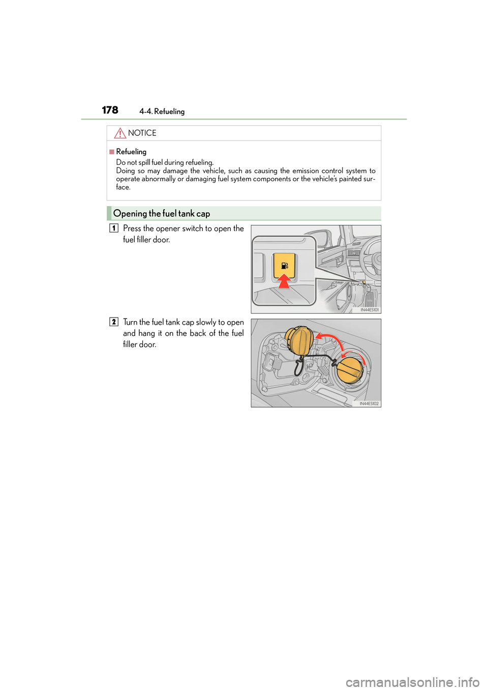 Lexus ES350 2017  Owners Manuals 178
ES350_OM_OM33C68U_(U)4-4. Refueling
Press the opener switch to open the
fuel filler door.
Turn the fuel tank cap slowly to open
and hang it on the back of the fuel
filler door.
NOTICE
■Refueling