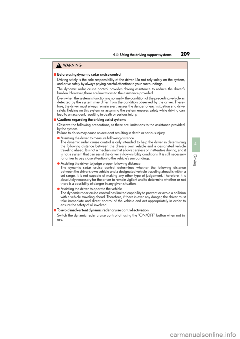 Lexus ES350 2017  s Owners Guide ES350_OM_OM33C68U_(U)
2094-5. Using the driving support systems
4
Driving
WA R N I N G
■Before using dynamic radar cruise control
Driving safely is the sole responsibility of the driver. Do not rely