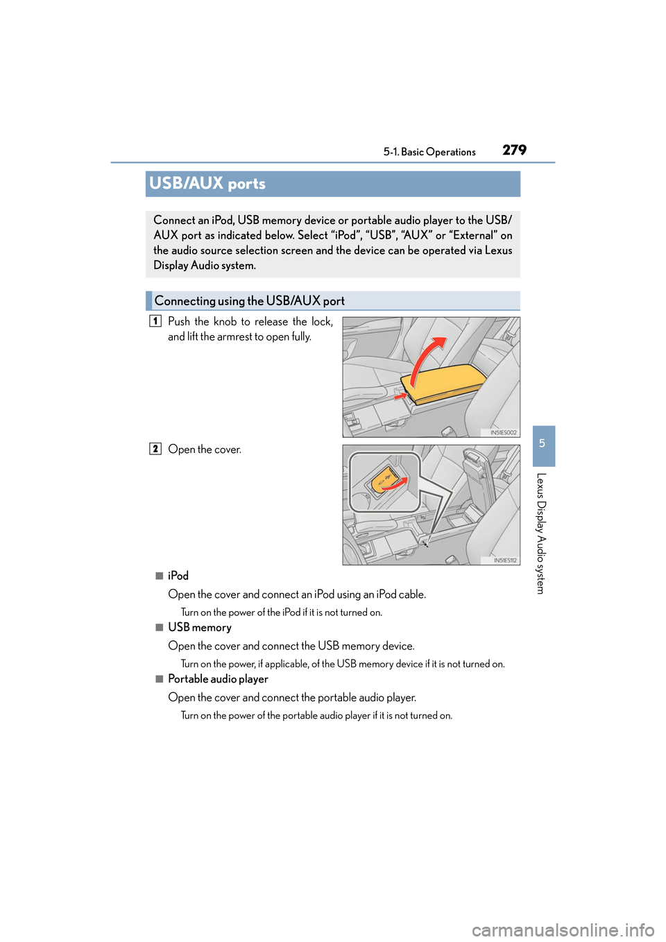 Lexus ES350 2017  Owners Manuals 279
ES350_OM_OM33C68U_(U)5-1. Basic Operations
5
Lexus Display Audio system
USB/AUX ports
Push the knob to release the lock,
and lift the armrest to open fully.
Open the cover.
■iPod
Open the cover 