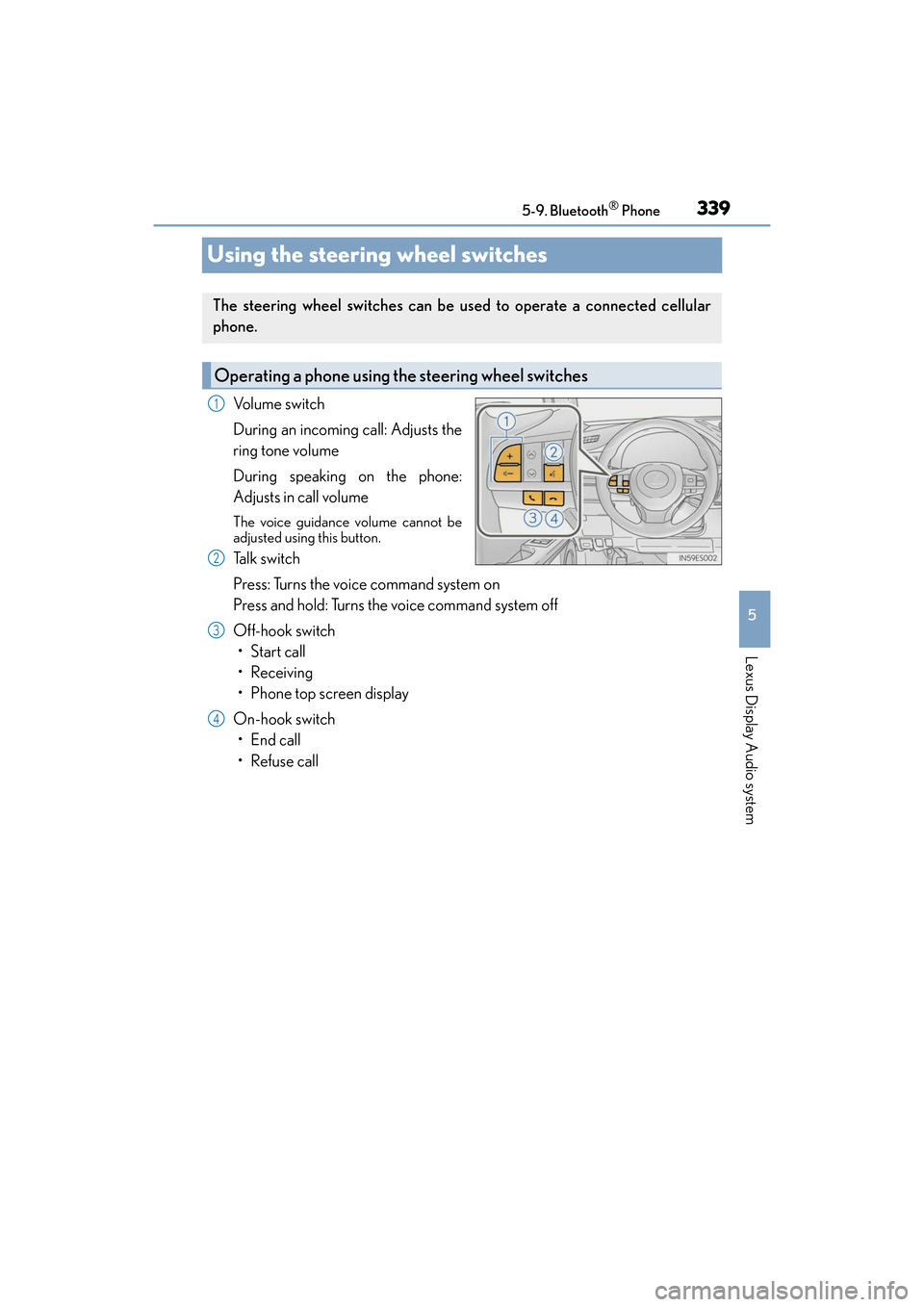 Lexus ES350 2017  Owners Manuals 339
ES350_OM_OM33C68U_(U)5-9. Bluetooth
® Phone
5
Lexus Display Audio system
Using the steering wheel switches
Volume switch
During an incoming call: Adjusts the
ring tone volume
During speaking on t