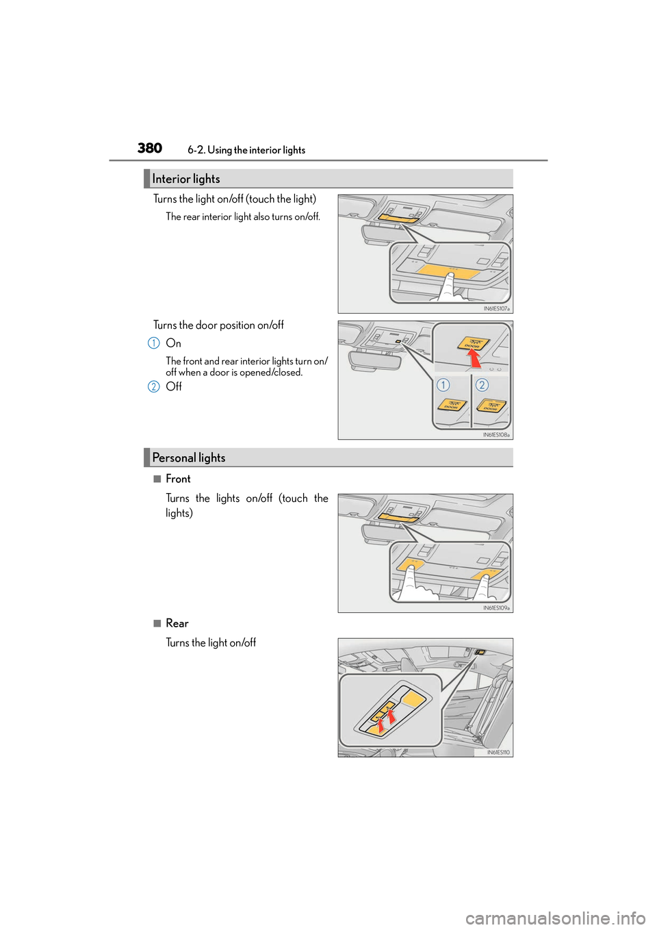 Lexus ES350 2017  Owners Manuals 380
ES350_OM_OM33C68U_(U)6-2. Using the interior lights
Turns the light on/off (touch the light)
The rear interior light also turns on/off. 
Turns the door position on/off
On
The front and rear interi