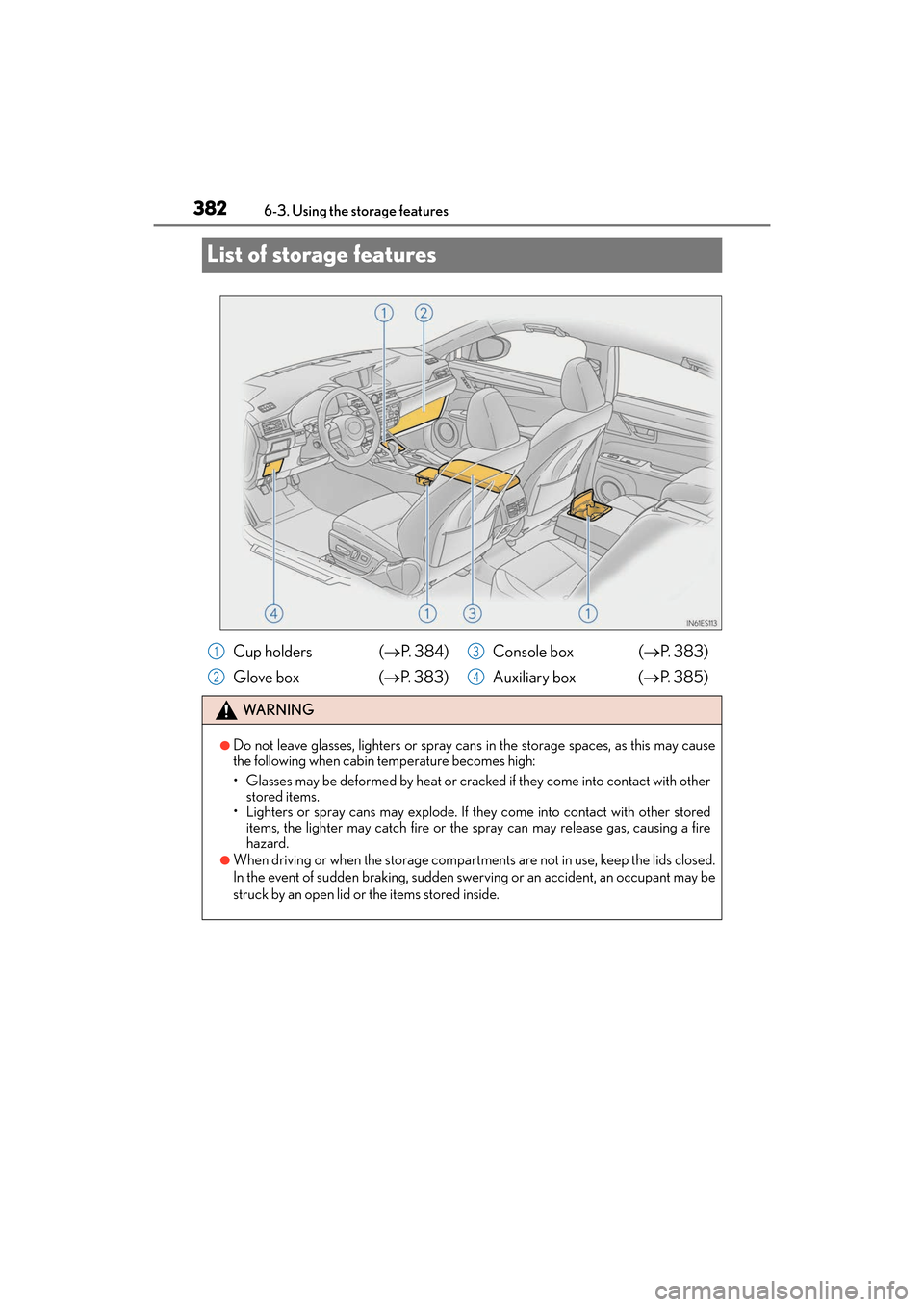 Lexus ES350 2017  Owners Manuals 382
ES350_OM_OM33C68U_(U)6-3. Using the storage features
List of storage features
Cup holders  (
→P.  3 8 4 )
Glove box  ( →P. 383) Console box  (
→P. 383)
Auxiliary box ( →P.  3 8 5 )
WA R N 