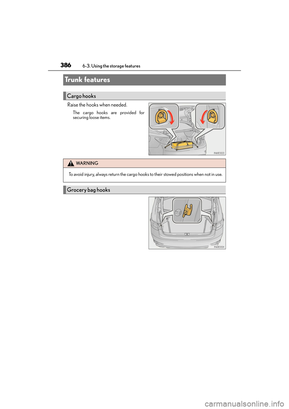 Lexus ES350 2017  s Service Manual 386
ES350_OM_OM33C68U_(U)6-3. Using the storage features
Trunk features
Raise the hooks when needed.
The cargo hooks are provided for
securing loose items.
Cargo hooks
WA R N I N G
To avoid injury, al