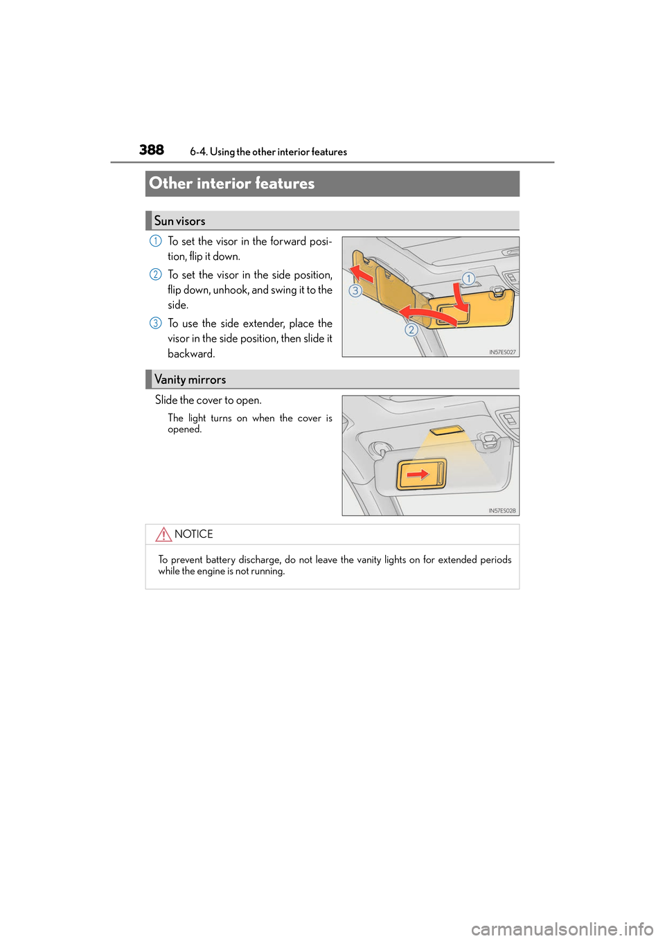 Lexus ES350 2017  Owners Manuals 388
ES350_OM_OM33C68U_(U)6-4. Using the other interior features
Other interior features
To set the visor in the forward posi-
tion, flip it down.
To set the visor in the side position,
flip down, unho