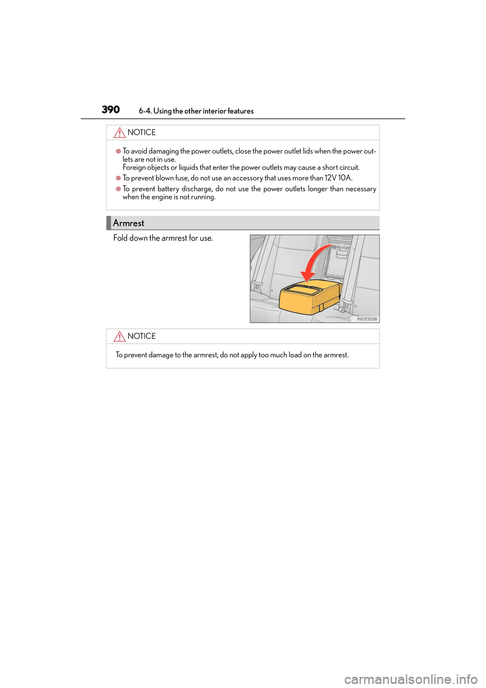 Lexus ES350 2017  Owners Manuals 390
ES350_OM_OM33C68U_(U)6-4. Using the other interior features
Fold down the armrest for use.
NOTICE
●To avoid damaging the power outlets, close the power outlet lids when the power out-
lets are n