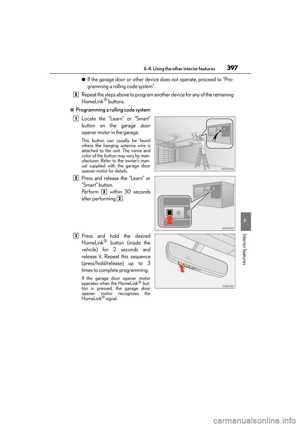 Lexus ES350 2017  Owners Manuals ES350_OM_OM33C68U_(U)
3976-4. Using the other interior features
6
Interior features
●If the garage door or other device does not operate, proceed to “Pro-
gramming a rolling code system”.
Repeat