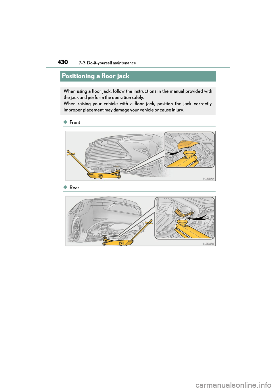 Lexus ES350 2017  Owners Manuals 430
ES350_OM_OM33C68U_(U)7-3. Do-it-yourself maintenance
Positioning a floor jack
◆Front
◆Rear
When using a floor jack, follow the instructions in the manual provided with
the jack and perform the