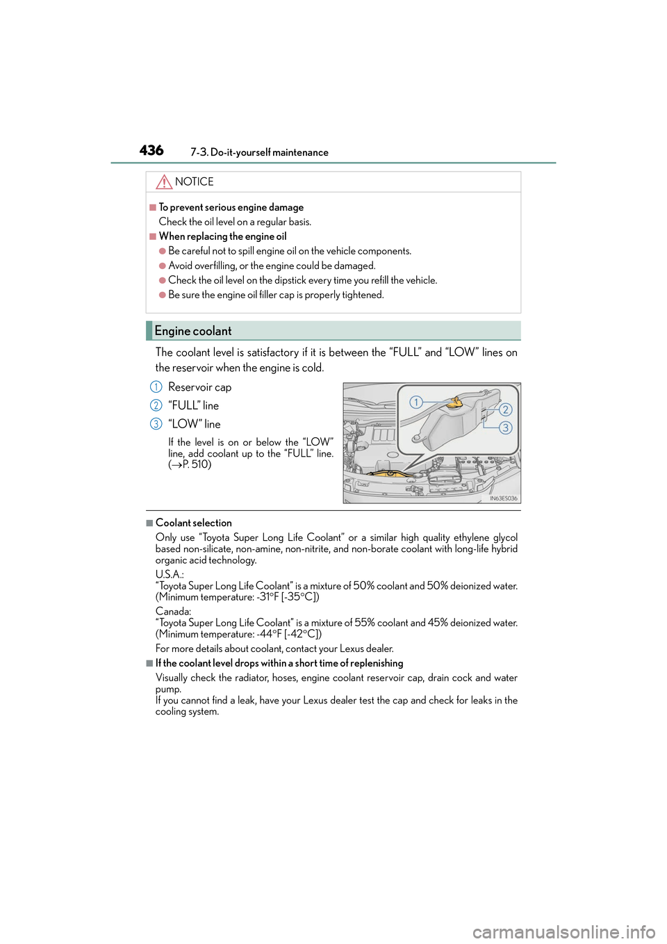 Lexus ES350 2017  Owners Manuals 436
ES350_OM_OM33C68U_(U)7-3. Do-it-yourself maintenance
The coolant level is satisfactory if it is between the “FULL” and “LOW” lines on
the reservoir when the engine is cold.
Reservoir cap
