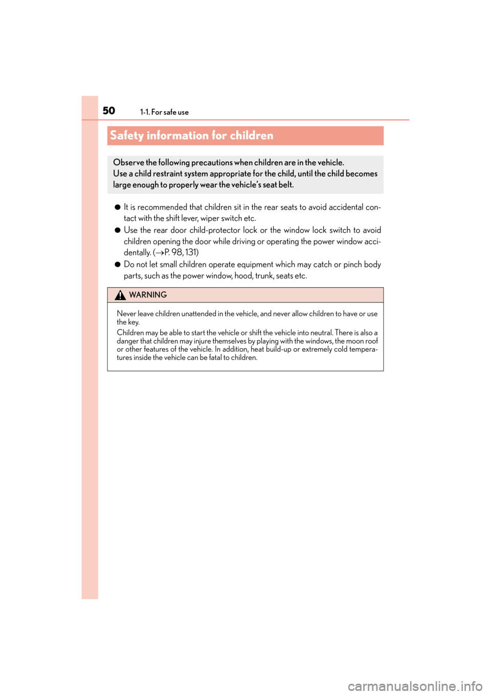 Lexus ES350 2017 Owners Manuals 501-1. For safe use
ES350_OM_OM33C68U_(U)
Safety information for children
●It is recommended that children sit in the rear seats to avoid accidental con-
tact with the shift lever, wiper switch etc. Lexus ES350 2017 Owners Manuals 501-1. For safe use
ES350_OM_OM33C68U_(U)
Safety information for children
●It is recommended that children sit in the rear seats to avoid accidental con-
tact with the shift lever, wiper switch etc.