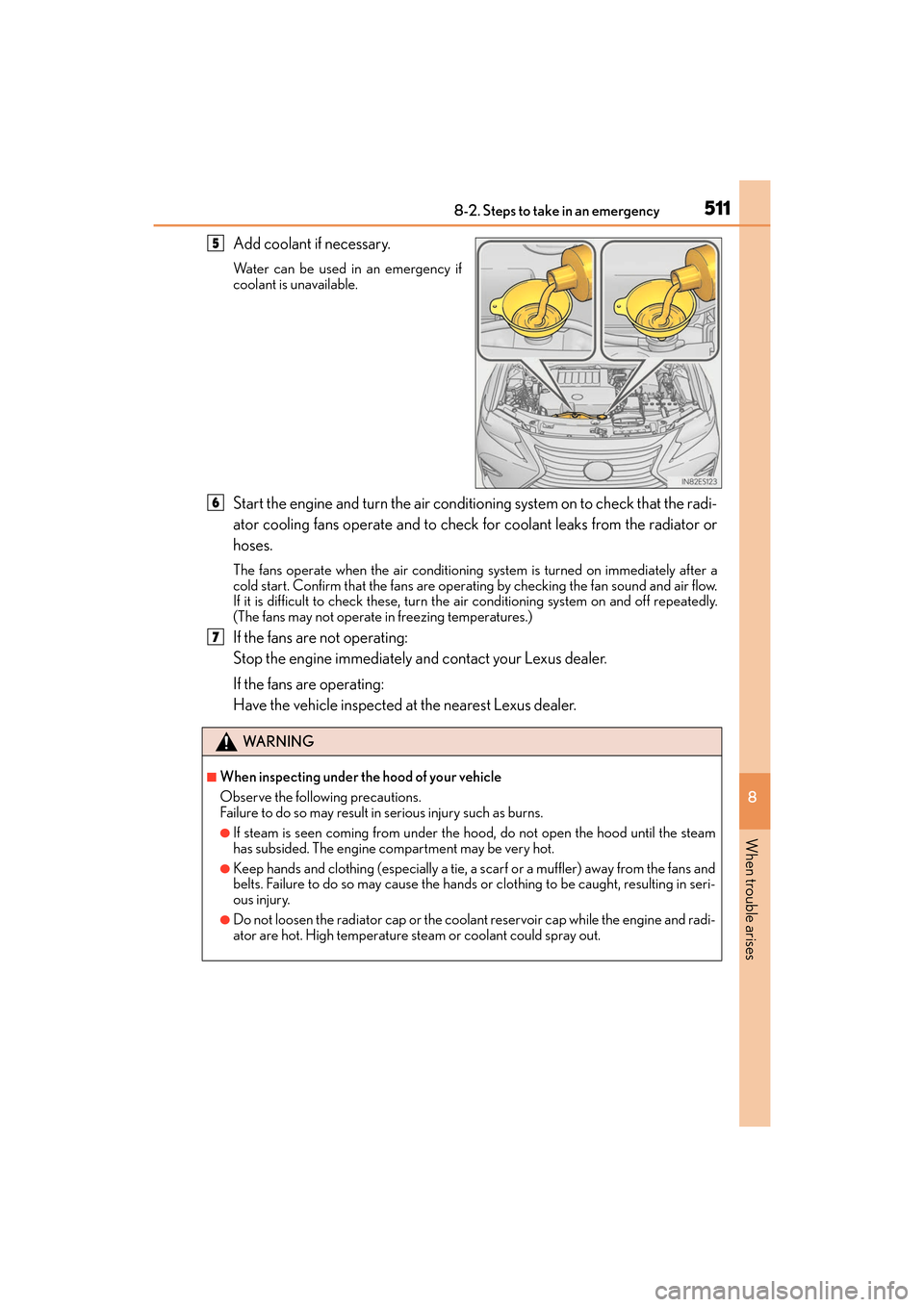 Lexus ES350 2017  Owners Manuals 5118-2. Steps to take in an emergency
ES350_OM_OM33C68U_(U)
8
When trouble arises
Add coolant if necessary.
Water can be used in an emergency if
coolant is unavailable. 
Start the engine and turn the 