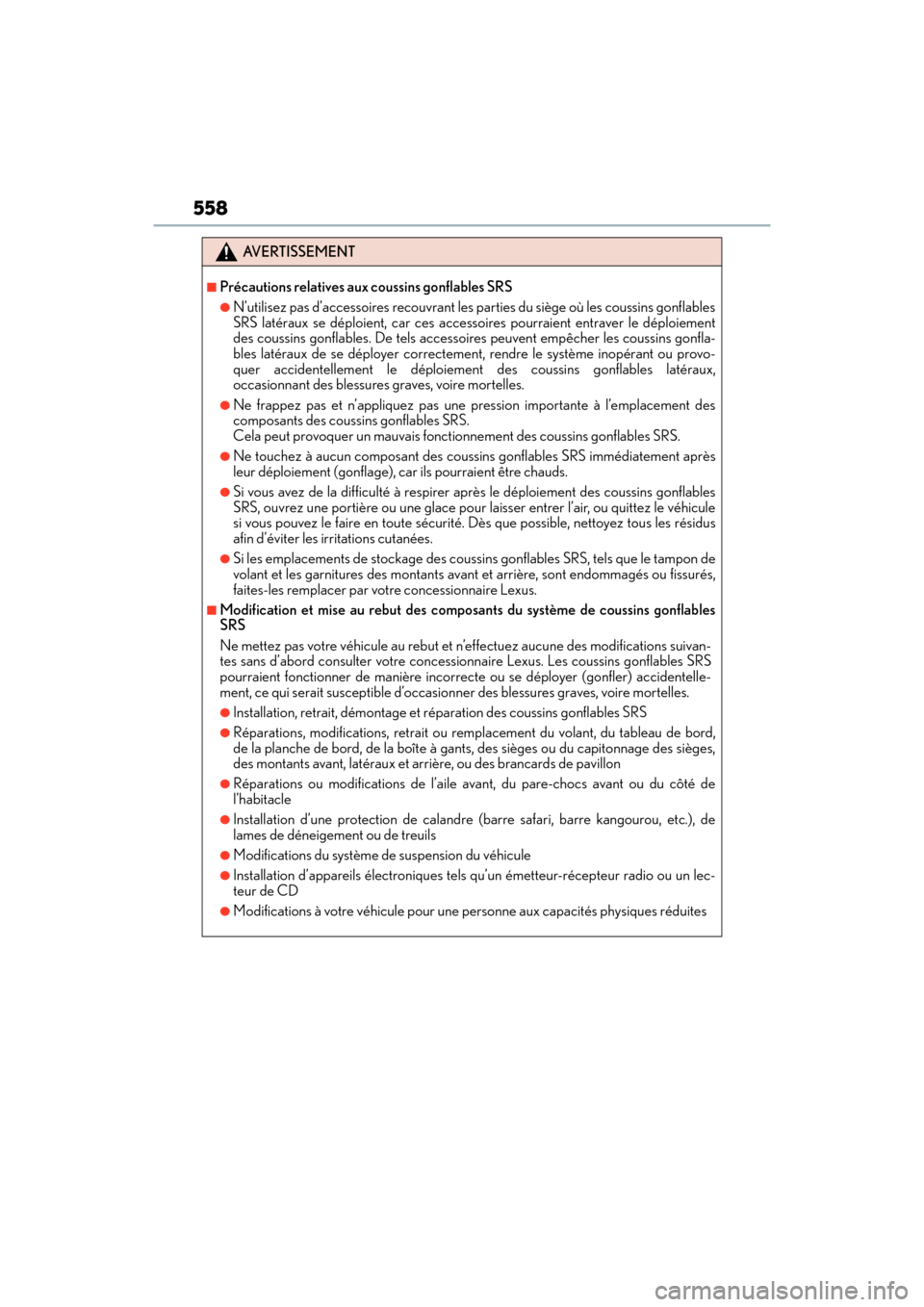 Lexus ES350 2017 Owners Manuals 558
ES350_OM_OM33C68U_(U)
AVERTISSEMENT
■Précautions relatives aux coussins gonflables SRS
●N’utilisez pas d’accessoires recouvrant les parties du siège où les coussins gonflables
SRS laté Lexus ES350 2017 Owners Manuals 558
ES350_OM_OM33C68U_(U)
AVERTISSEMENT
■Précautions relatives aux coussins gonflables SRS
●N’utilisez pas d’accessoires recouvrant les parties du siège où les coussins gonflables
SRS laté
