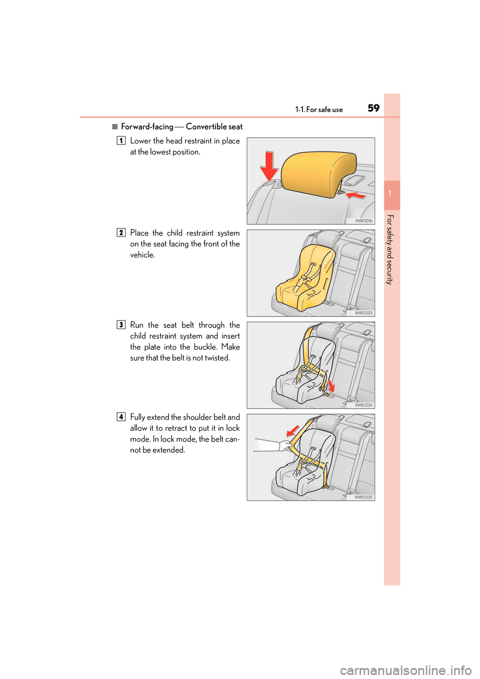 Lexus ES350 2017  s Repair Manual 591-1. For safe use
ES350_OM_OM33C68U_(U)
1
For safety and security
■For ward-facing   Convertible seat
Lower the head restraint in place
at the lowest position.
Place the child restraint system
