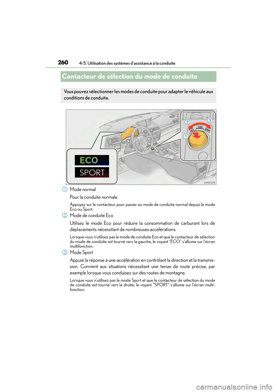 Lexus ES350 2017 Manuel du propriétaire (in French) 260
ES350_OM_OM33C68D_(D)4-5. Utilisation des systèmes d’assistance à la conduite
Contacteur de sélection du mode de conduite
Mode normal
Pour la conduite normale.
Appuyez sur le contacteur pour Lexus ES350 2017 Manuel du propriétaire (in French) 260
ES350_OM_OM33C68D_(D)4-5. Utilisation des systèmes d’assistance à la conduite
Contacteur de sélection du mode de conduite
Mode normal
Pour la conduite normale.
Appuyez sur le contacteur pour