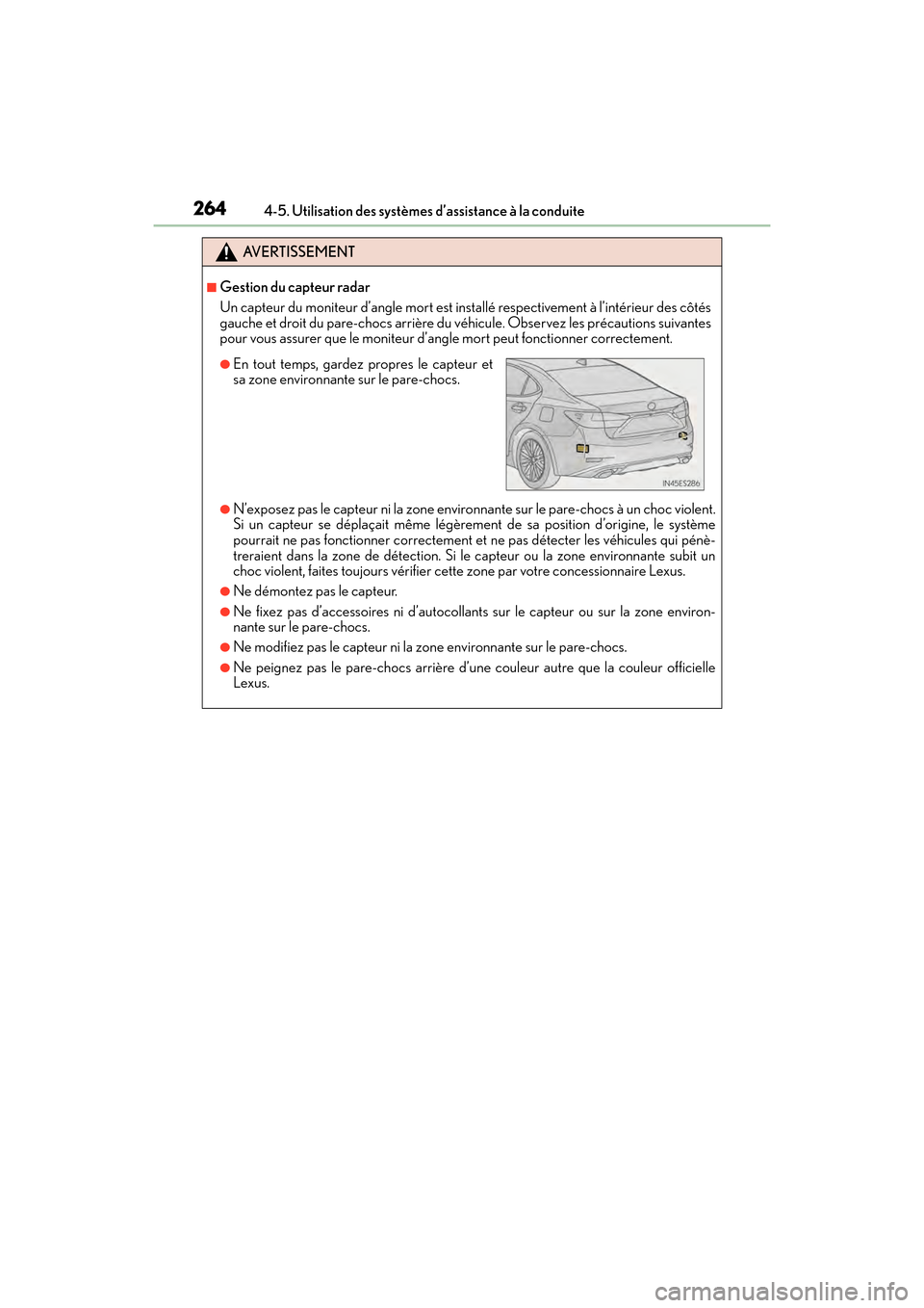 Lexus ES350 2017  Manuel du propriétaire (in French) 264
ES350_OM_OM33C68D_(D)4-5. Utilisation des systèmes d’assistance à la conduite
AVERTISSEMENT
■Gestion du capteur radar
Un capteur du moniteur d’angle mort est inst
allé respectivement à l