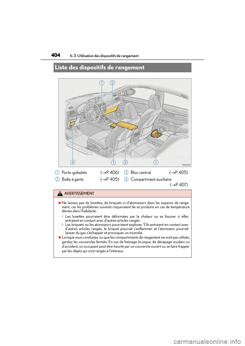 Lexus ES350 2017  Manuel du propriétaire (in French) 404
ES350_OM_OM33C68D_(D)6-3. Utilisation des dispositifs de rangement
Liste des dispositifs de rangement
Po r t e - g o b e l e t s  (
→P.  4 0 6 )
Boîte à gants  ( →P.  4 0 5 ) Bloc central  (