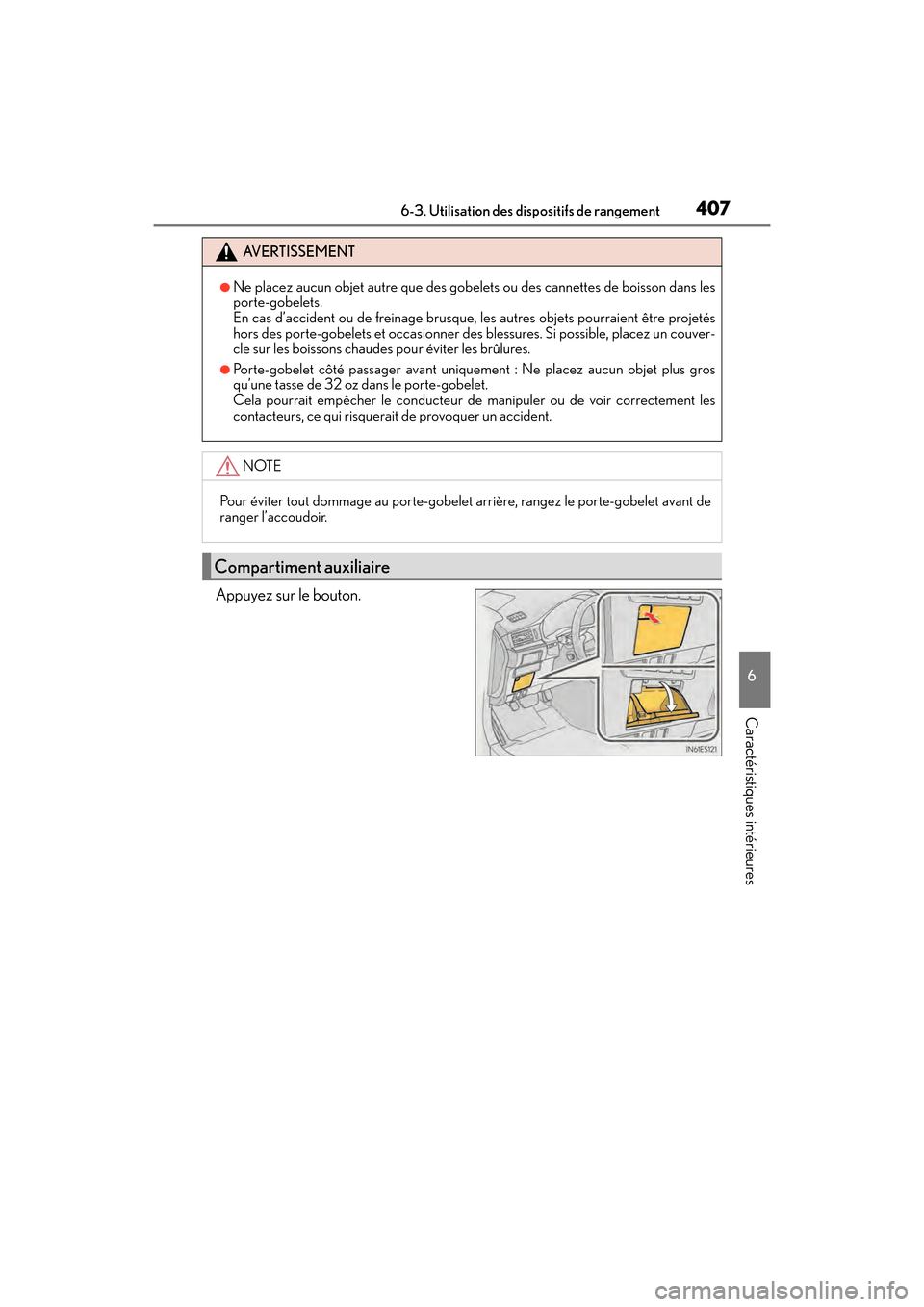 Lexus ES350 2017  Manuel du propriétaire (in French) ES350_OM_OM33C68D_(D)
4076-3. Utilisation des dispositifs de rangement
6
Caractéristiques intérieures
Appuyez sur le bouton.
AVERTISSEMENT
●Ne placez aucun objet autre que des gobelets ou des cann