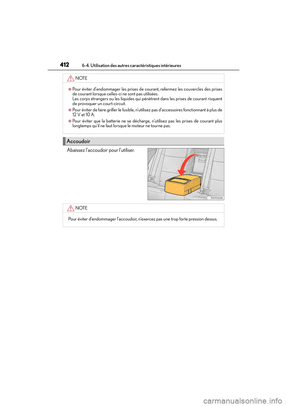 Lexus ES350 2017  Manuel du propriétaire (in French) 412
ES350_OM_OM33C68D_(D)6-4. Utilisation des autres caractéristiques intérieures
Abaissez l’accoudoir pour l’utiliser.
NOTE
●Pour éviter d’endommager les prises de courant, refermez les co