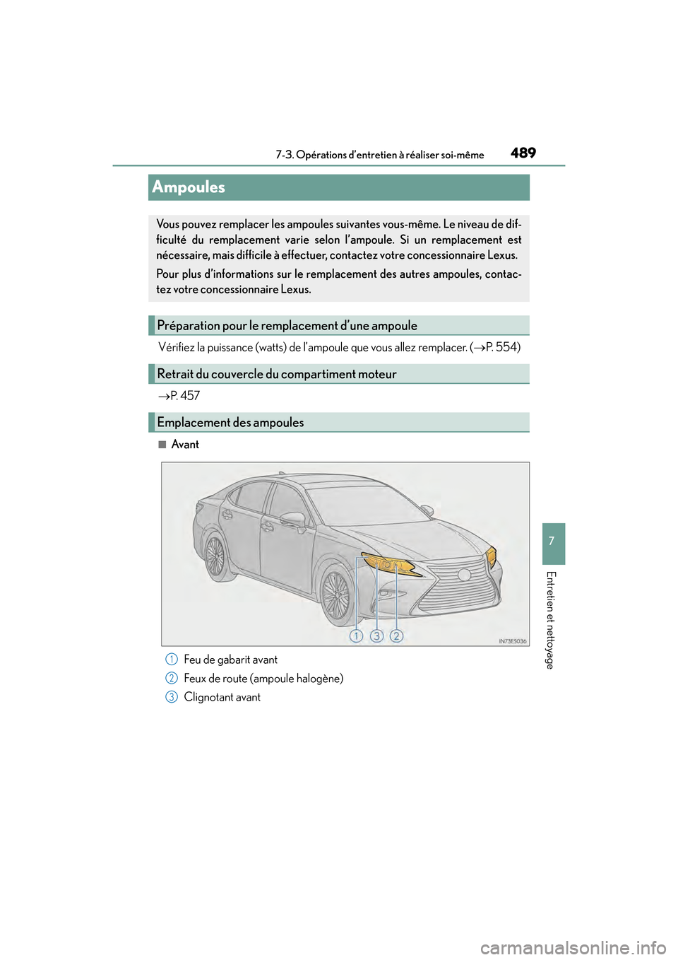 Lexus ES350 2017  Manuel du propriétaire (in French) 489
ES350_OM_OM33C68D_(D)7-3. Opérations d’entret
ien à réaliser soi-même
7
Entretien et nettoyage
Ampoules
Vérifiez la puissance (watts) de l’ampoule que vous allez remplacer. ( →P.  5 5 4
