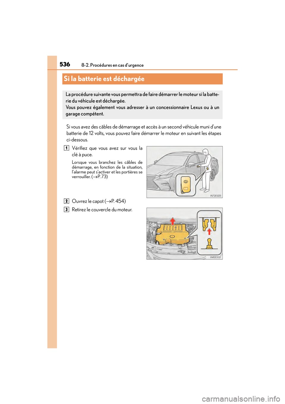 Lexus ES350 2017  Manuel du propriétaire (in French) 536
ES350_OM_OM33C68D_(D)8-2. Procédures en cas d’urgence
Si la batterie est déchargée
Si vous avez des câbles de démarrage et accès à un second véhicule muni d’une
batterie de 12 volts, v