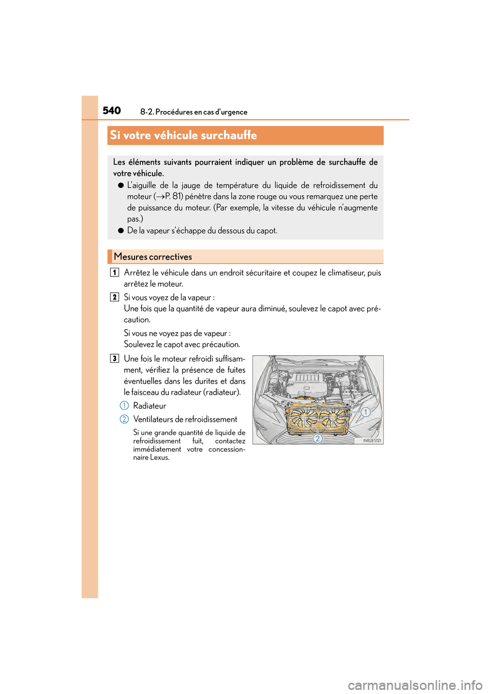 Lexus ES350 2017 Manuel du propriétaire (in French) 540
ES350_OM_OM33C68D_(D)8-2. Procédures en cas d’urgence
Si votre véhicule surchauffe
Arrêtez le véhicule dans un endroit sécuritaire et coupez le climatiseur, puis
arrêtez le moteur.
Si vous Lexus ES350 2017 Manuel du propriétaire (in French) 540
ES350_OM_OM33C68D_(D)8-2. Procédures en cas d’urgence
Si votre véhicule surchauffe
Arrêtez le véhicule dans un endroit sécuritaire et coupez le climatiseur, puis
arrêtez le moteur.
Si vous
