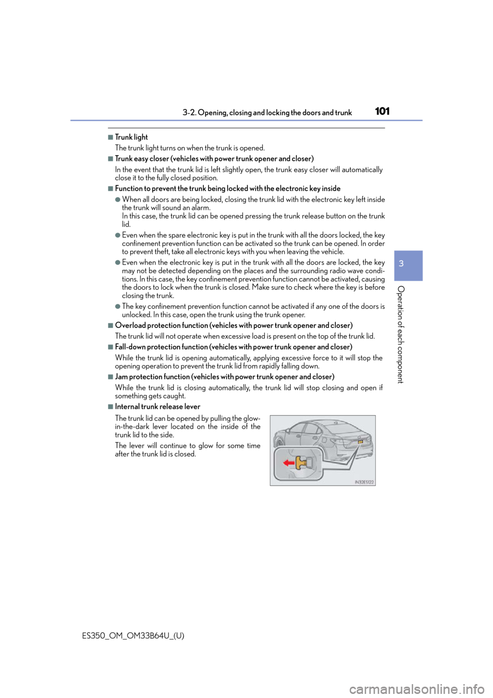 Lexus ES350 2016  Owners Manuals / ES350_OM_OM33B64U_(U)
1013-2. Opening, closing and locking the doors and trunk
3
Operation of each component
■Tr u n k  l i g h t
The trunk light turns on when the trunk is opened.
■Trunk easy clo