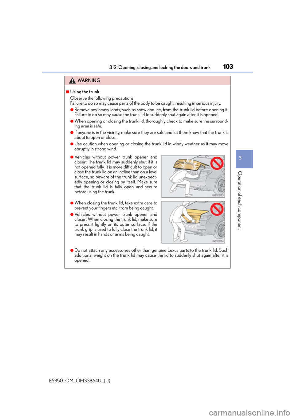 Lexus ES350 2016  Owners Manuals / ES350_OM_OM33B64U_(U)
1033-2. Opening, closing and locking the doors and trunk
3
Operation of each component
WA R N I N G
■Using the trunk
Observe the following precautions.
Failure to do so may cau