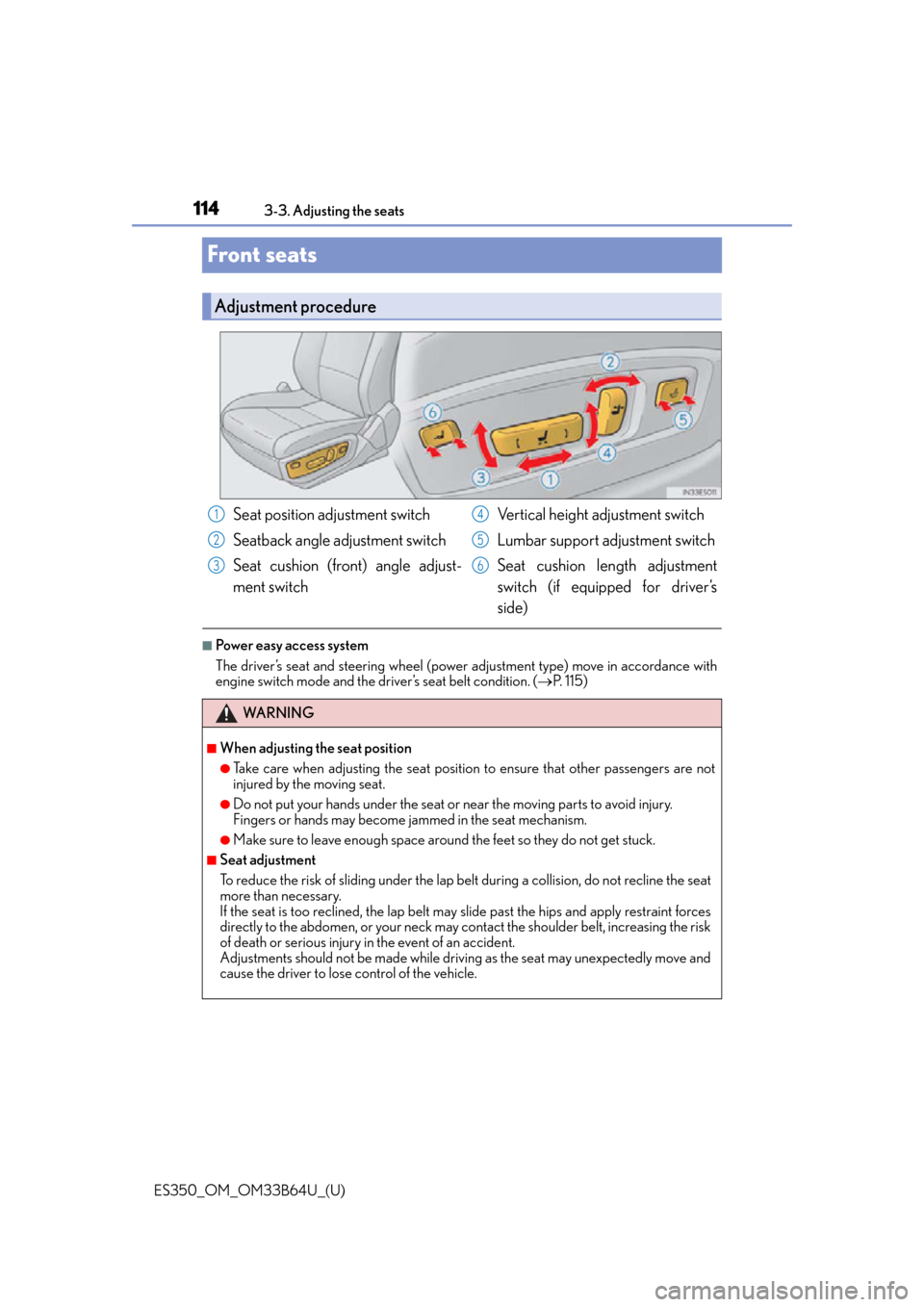 Lexus ES350 2016  Owners Manuals /  LEXUS 2016 ES350 OWNERS MANUAL (OM33B64U) 114
ES350_OM_OM33B64U_(U)3-3. Adjusting the seats
Front seats
■Power easy access system
The driver’s seat and steering wheel (power
 adjustment type) move in accordance with
engine switch mode and