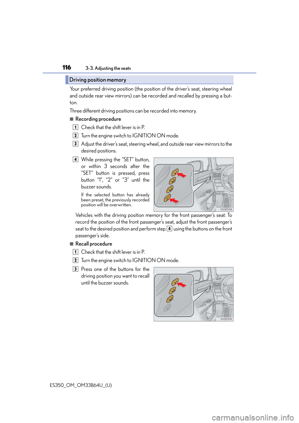 Lexus ES350 2016  Owners Manuals /  LEXUS 2016 ES350 OWNERS MANUAL (OM33B64U) 116
ES350_OM_OM33B64U_(U)3-3. Adjusting the seats
Your preferred driving position (the posi
tion of the driver’s seat, steering wheel
and outside rear view mirrors) can be recorded and recalled by p
