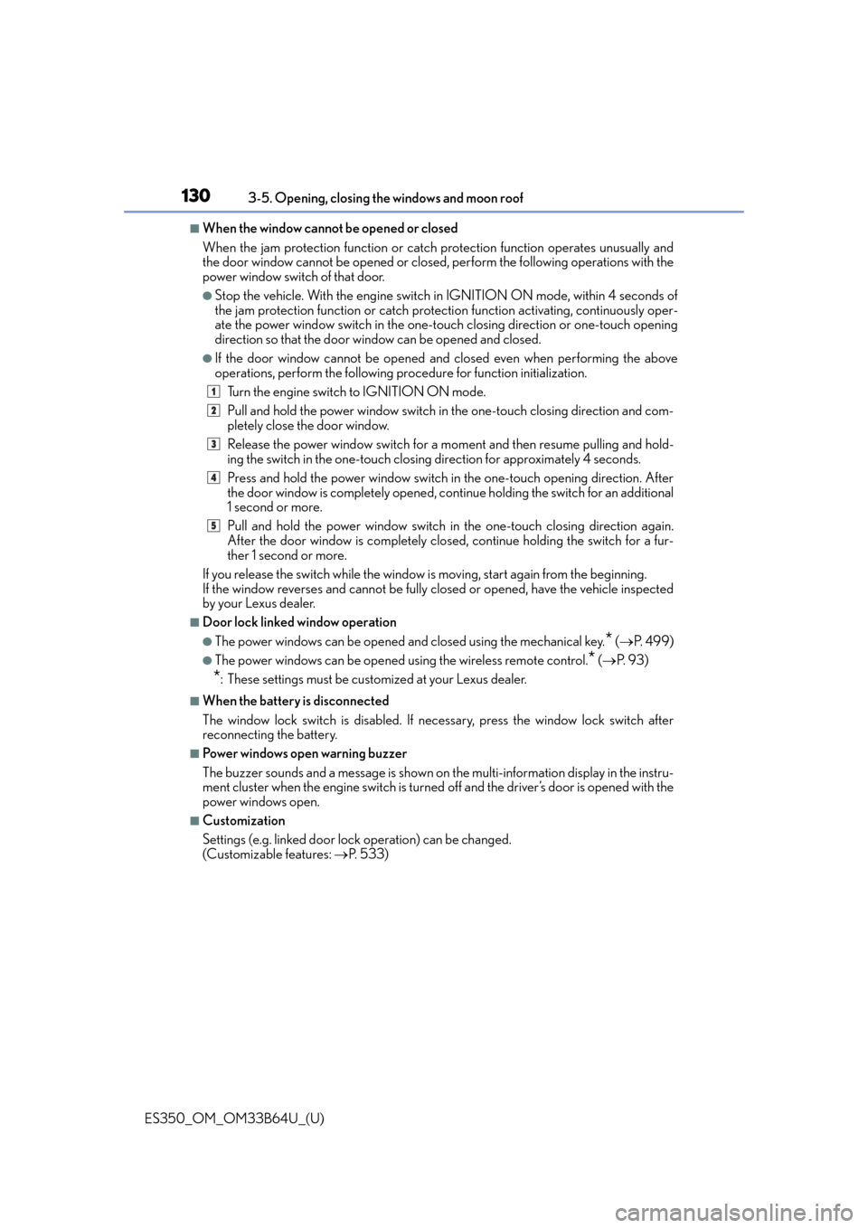 Lexus ES350 2016  Owners Manuals /  LEXUS 2016 ES350 OWNERS MANUAL (OM33B64U) 130
ES350_OM_OM33B64U_(U)3-5. Opening, closing the windows and moon roof
■When the window cannot be opened or closed
When the jam protection function or catch 
protection function operates unusually