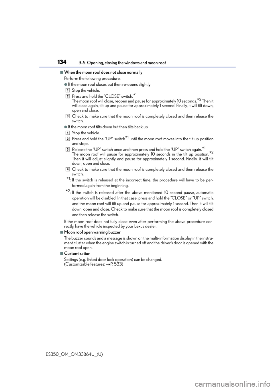 Lexus ES350 2016  Owners Manuals /  LEXUS 2016 ES350 OWNERS MANUAL (OM33B64U) 134
ES350_OM_OM33B64U_(U)3-5. Opening, closing the windows and moon roof
■When the moon roof does not close normally
Perform the following procedure:
●If the moon roof closes 
but then re-opens sl