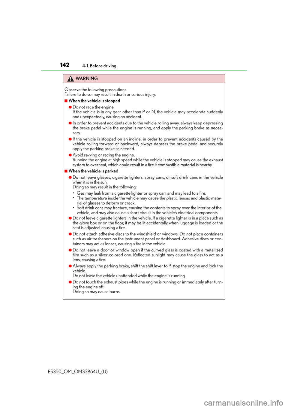 Lexus ES350 2016  Owners Manuals /  LEXUS 2016 ES350 OWNERS MANUAL (OM33B64U) 142
ES350_OM_OM33B64U_(U)4-1. Before driving
WA R N I N G
Observe the following precautions. 
Failure to do so may result in death or serious injury.
■When the vehicle is stopped
●Do not race the 