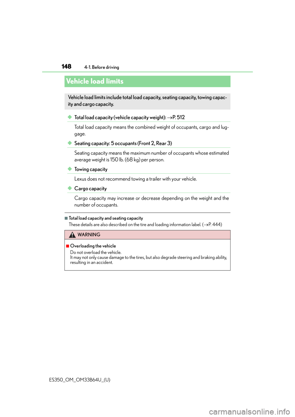 Lexus ES350 2016  Owners Manuals /  LEXUS 2016 ES350 OWNERS MANUAL (OM33B64U) 148
ES350_OM_OM33B64U_(U)4-1. Before driving
Vehicle load limits
◆Total load capacity (vehicle capacity weight): 
P.  5 1 2
Total load capacity means the combined  weight of occupants, cargo and 