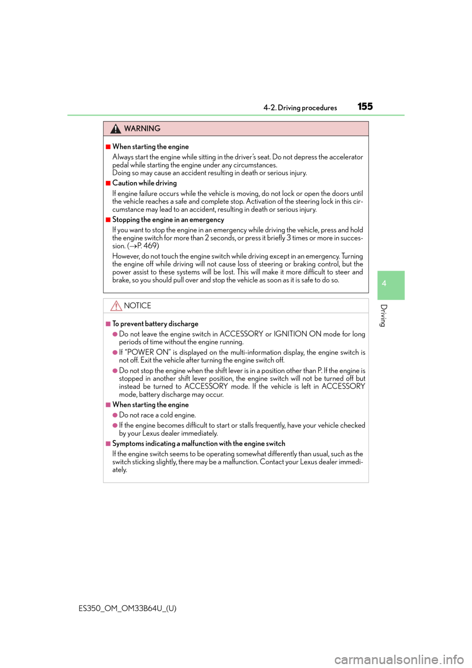 Lexus ES350 2016  s / User Guide ES350_OM_OM33B64U_(U)
1554-2. Driving procedures
4
Driving
WA R N I N G
■When starting the engine
Always start the engine while sitting in the driver’s seat. Do not depress the accelerator
pedal w