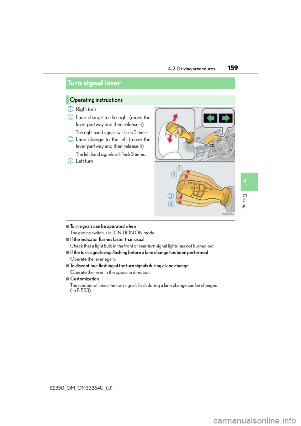 Lexus ES350 2016  Owners Manuals /  LEXUS 2016 ES350 OWNERS MANUAL (OM33B64U) 159
ES350_OM_OM33B64U_(U)4-2. Driving procedures
4
Driving
Turn signal lever
Right turn
Lane change to the right (move the
lever partway and then release it)
The right hand signals will flash 3 times.