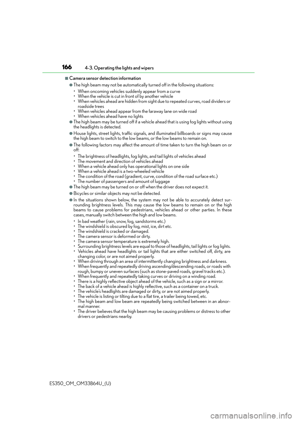 Lexus ES350 2016  Owners Manuals /  LEXUS 2016 ES350 OWNERS MANUAL (OM33B64U) 166
ES350_OM_OM33B64U_(U)4-3. Operating the lights and wipers
■Camera sensor dete
ction information
●The high beam may not be automatically turned off in the following situations:
• When oncomin
