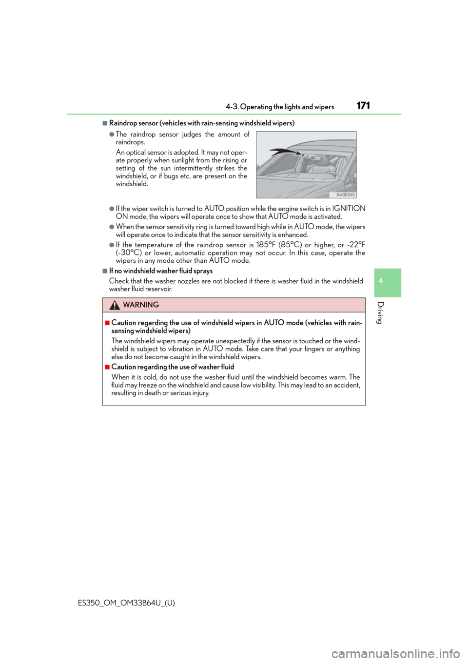 Lexus ES350 2016  Owners Manuals /  LEXUS 2016 ES350 OWNERS MANUAL (OM33B64U) ES350_OM_OM33B64U_(U)
1714-3. Operating the lights and wipers
4
Driving
■Raindrop sensor (vehicles with rain-sensing windshield wipers)
●If the wiper switch is turned to AUTO position while the en